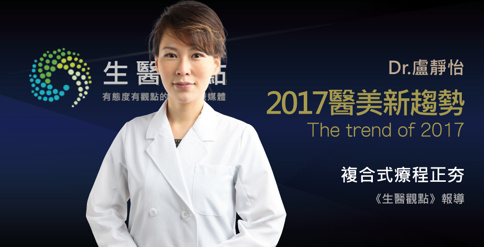 盧靜怡醫師受訪《生醫觀點》談2017醫美趨勢「複合式治療、無創孵肌、塑身」將成新主流